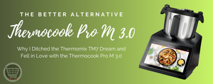 Why I Ditched the TM7 Dream and Fell in Love with the Thermocook Pro M 3.0